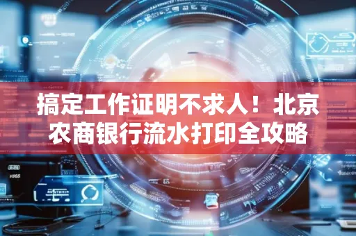 搞定工作证明不求人！北京农商银行流水打印全攻略