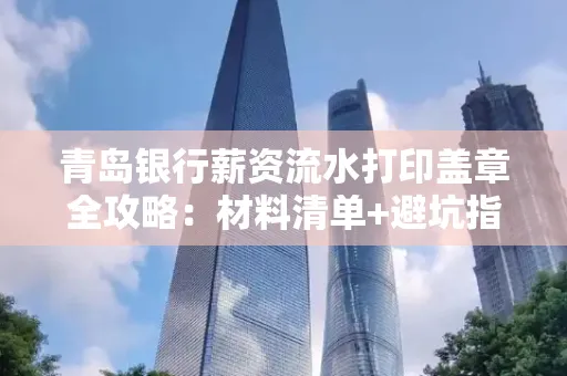 青岛银行薪资流水打印盖章全攻略:材料清单+避坑指南