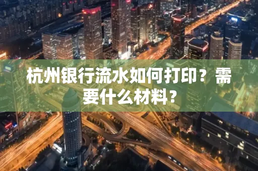 杭州银行流水如何打印？需要什么材料？