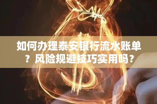 如何办理泰安银行流水账单?风险规避技巧实用吗?