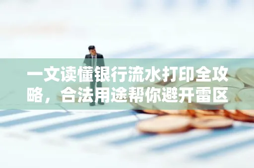一文读懂银行流水打印全攻略,合法用途帮你避开雷区