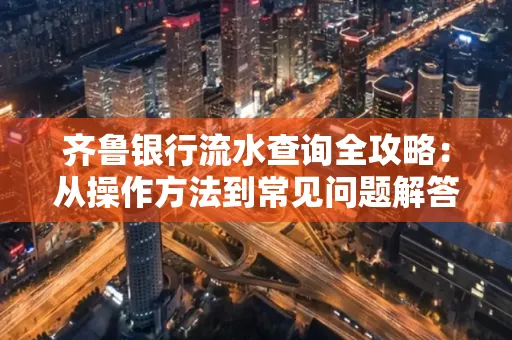 齐鲁银行流水查询全攻略:从操作方法到常见问题解答
