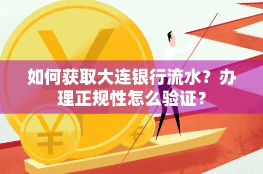 如何获取大连银行流水?办理正规性怎么验证?