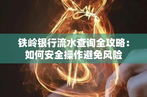 铁岭银行流水查询全攻略:如何安全操作避免风险