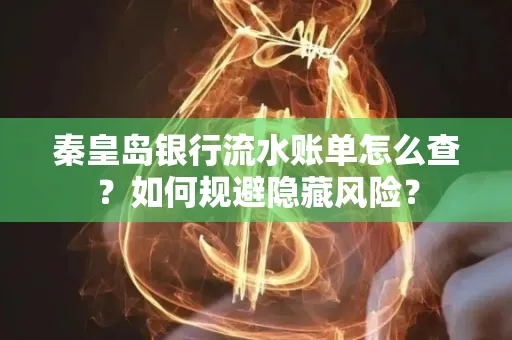 秦皇岛银行流水账单怎么查?如何规避隐藏风险?