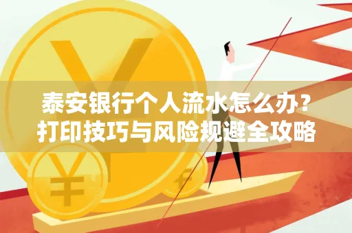 泰安银行个人流水怎么办?打印技巧与风险规避全攻略