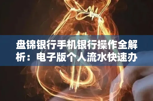 盘锦银行手机银行操作全解析:电子版个人流水快速办理指南