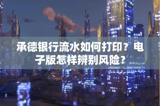 承德银行流水如何打印?电子版怎样辨别风险?