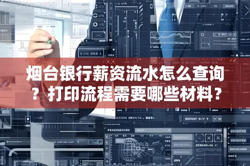 烟台银行薪资流水怎么查询?打印流程需要哪些材料?