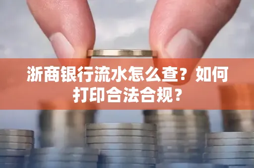 浙商银行流水怎么查?如何打印合法合规?