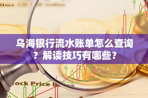 乌海银行流水账单怎么查询?解读技巧有哪些?