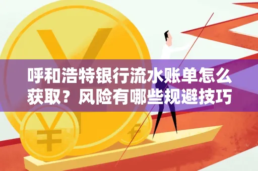 呼和浩特银行流水账单怎么获取?风险有哪些规避技巧!