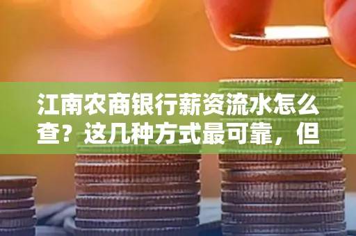江南农商银行薪资流水怎么查?这几种方式最可靠,但要当心这些隐患!