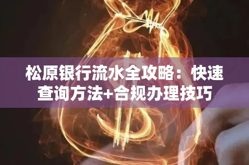 松原银行流水全攻略:快速查询方法+合规办理技巧