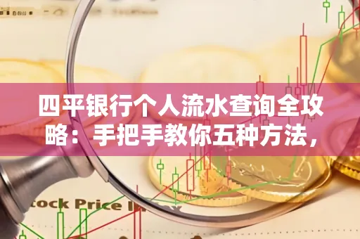 四平银行个人流水查询全攻略：手把手教你五种方法，三大避坑技巧必须警惕