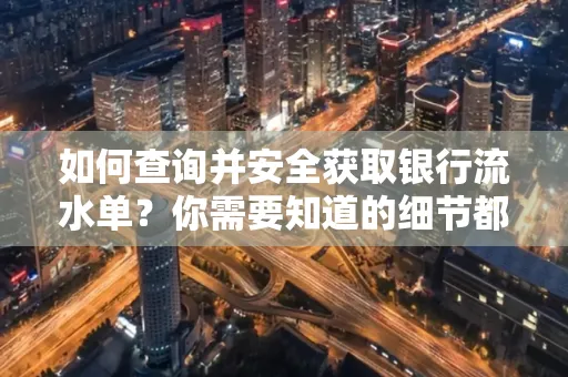 如何查询并安全获取银行流水单？你需要知道的细节都在这里