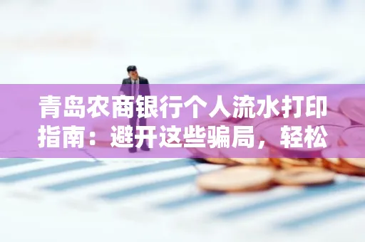 青岛农商银行个人流水打印指南:避开这些骗局,轻松搞定!