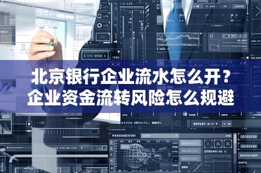 北京银行企业流水怎么开?企业资金流转风险怎么规避?
