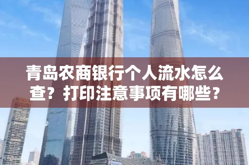 青岛农商银行个人流水怎么查?打印注意事项有哪些?
