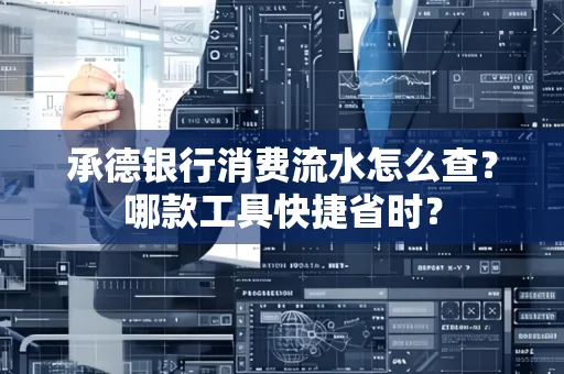 承德银行消费流水怎么查?哪款工具快捷省时?