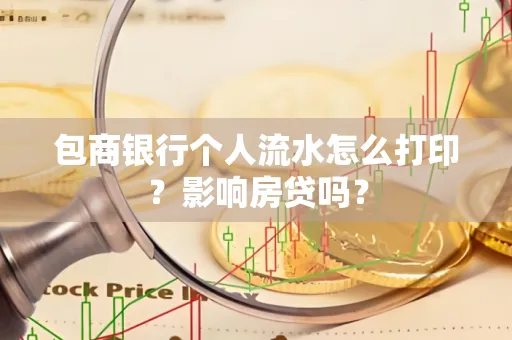 包商银行个人流水怎么打印?影响房贷吗?