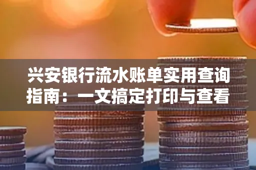兴安银行流水账单实用查询指南:一文搞定打印与查看