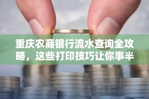 重庆农商银行流水查询全攻略,这些打印技巧让你事半功倍