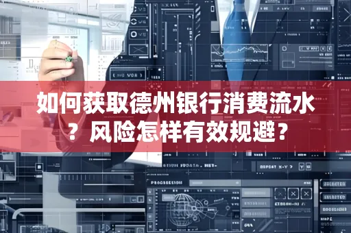 如何获取德州银行消费流水?风险怎样有效规避?