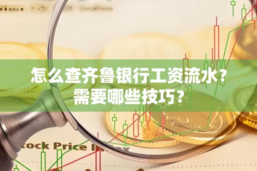 怎么查齐鲁银行工资流水?需要哪些技巧?