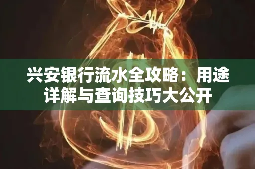 兴安银行流水全攻略:用途详解与查询技巧大公开