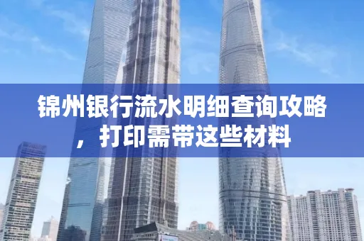 锦州银行流水明细查询攻略,打印需带这些材料