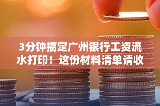 3分钟搞定广州银行工资流水打印!这份材料清单请收好