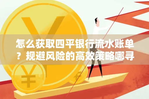 怎么获取四平银行流水账单?规避风险的高效策略哪寻?