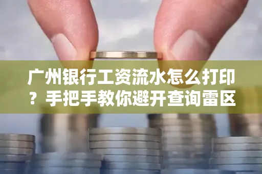 广州银行工资流水怎么打印?手把手教你避开查询雷区