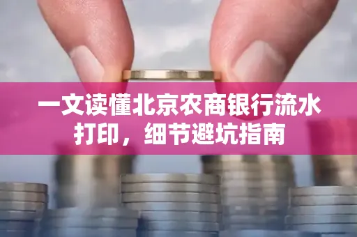 一文读懂北京农商银行流水打印,细节避坑指南